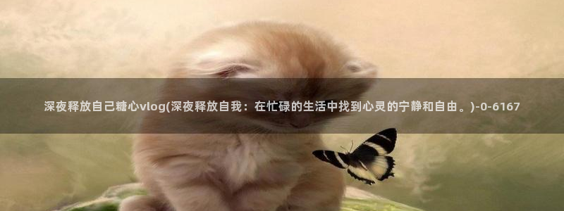  糖心vlog下：深夜释放自己糖心vlog(深夜释放自我：在忙